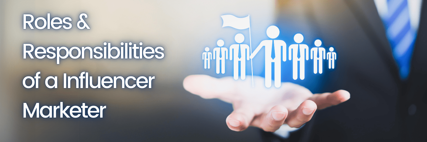 Roles & Responsibilities of a Influencer Marketer