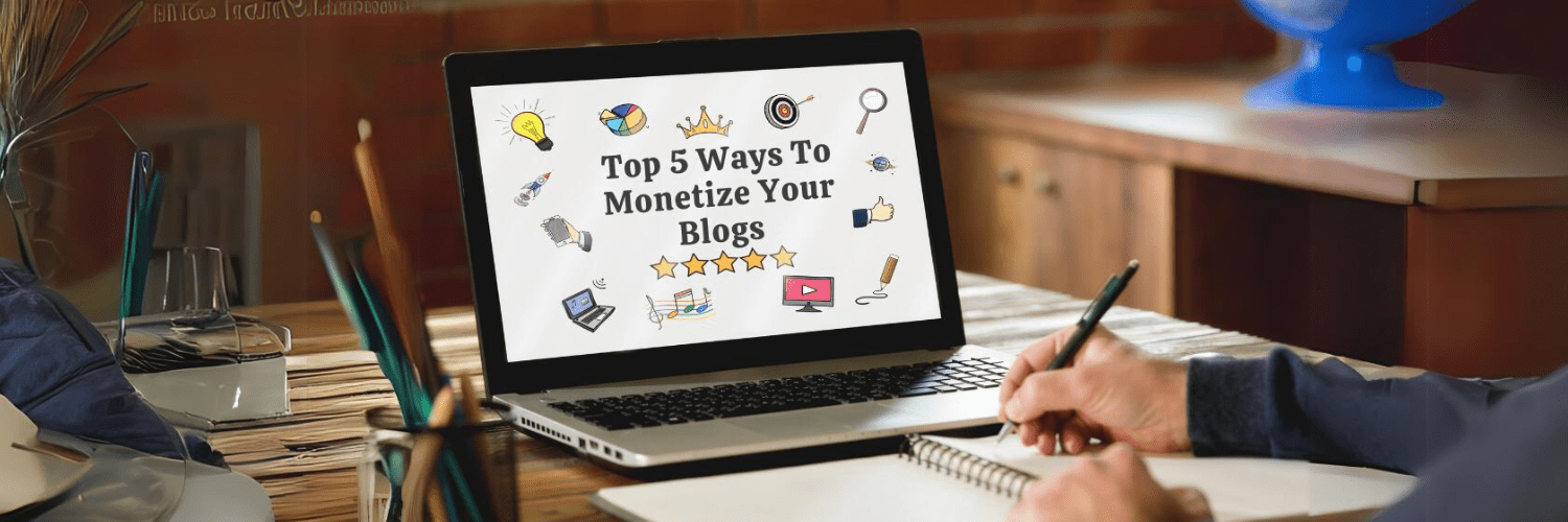 Top 5 Ways To Monetize Your Blogs