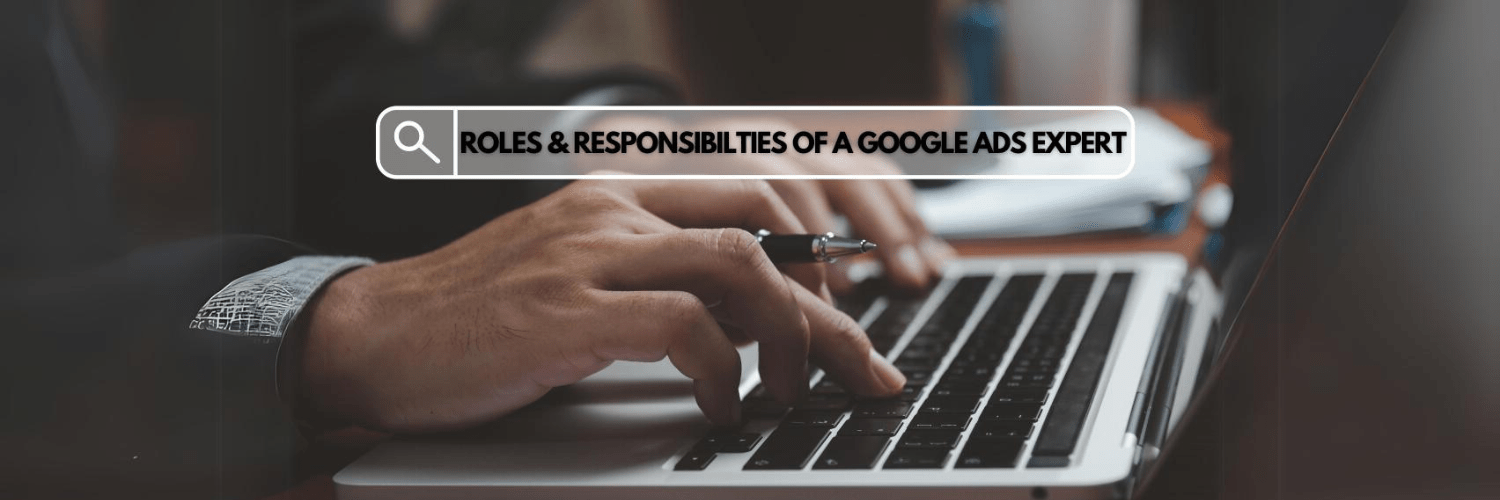 Roles and Responsibilities of a Google Ads Expert