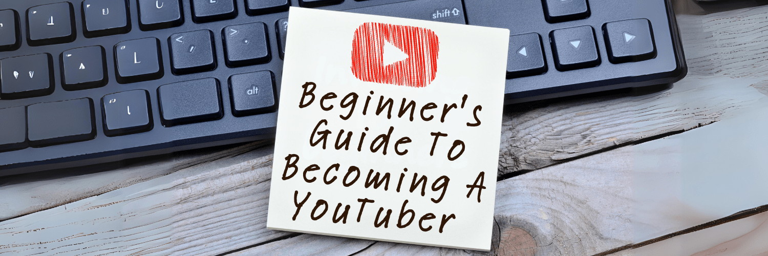 Beginner's Guide To Becoming A YouTuber ​
